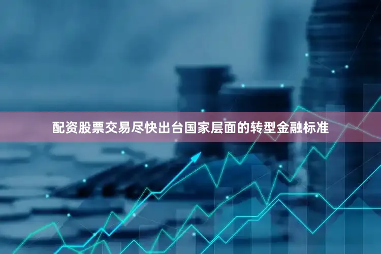 配资股票交易尽快出台国家层面的转型金融标准