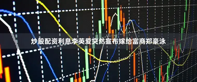 炒股配资利息李英爱突然宣布嫁给富商郑豪泳