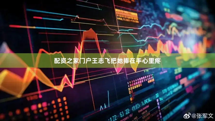 配资之家门户王志飞把她捧在手心里疼